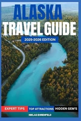 ALASKA TRAVEL AND ADVENTURE GUIDE 2025–2026: Your Ultimate Guide to Exploring the Wild Beauty, Untamed Adventures, and Hidden Gems of Alaska.