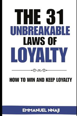 The 31 Unbreakable Laws of LOYALTY: How to Win and Keep Loyalty
