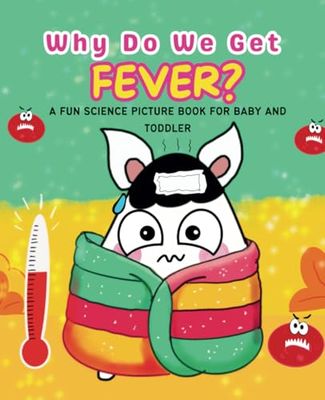 Why do we get fever?: A Fun Science Picture Book for Baby And Toddler (Baby and toddler academy)