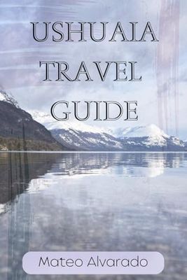 Ushuaia Travel Guide