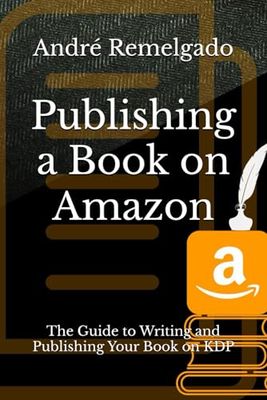 Publishing a Book on Amazon: The Guide to Writing and Publishing Your Book on KDP