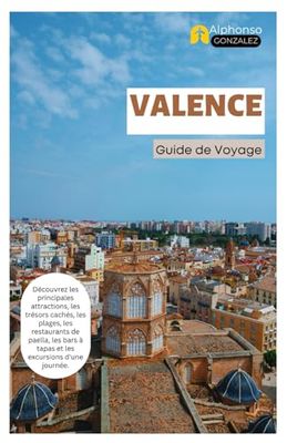 Valence Guide de Voyage: Découvrez les principales attractions, les trésors cachés, les plages, les restaurants de paella, les bars à tapas et les excursions d'une journée.