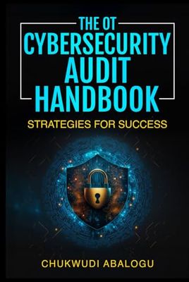 The OT Cybersecurity Audit Handbook: Strategies for Success