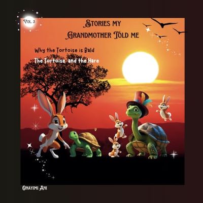 Why the Tortoise is Bald. The Tortoise and the Hare: A collection of African Folktales (Stories My Grandmother Told Me)