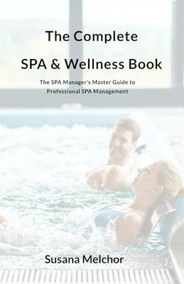 The Complete SPA & Wellness Book: The SPA Manager's Master Guide to Professional SPA Management