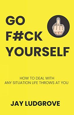 Go F ck Yourself: How to deal with any situation life throws at you