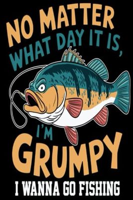 Fishing Log BOOK NO MATTER WHAT DAY IT IS, I'M GRUMPY I WANNA GO FISHING