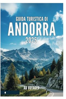 GUIDA TURISTICA DI ANDORRA 2025: Scopri il fascino alpino e l'avventura oltre i confini