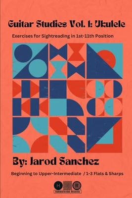 Guitar Studies Vol. 1: Ukulele Exercises for Reading in 1st-11th Position: Beg-Upper-Intermediate / 1-3 Sharps & Flats