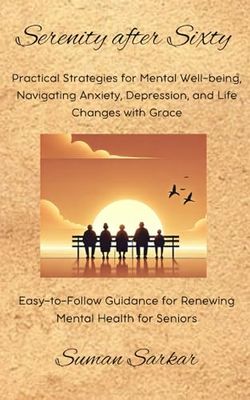Serenity After Sixty: Practical Strategies for Mental Well-Being, Navigating Anxiety, Depression, and Life Changes with Grace