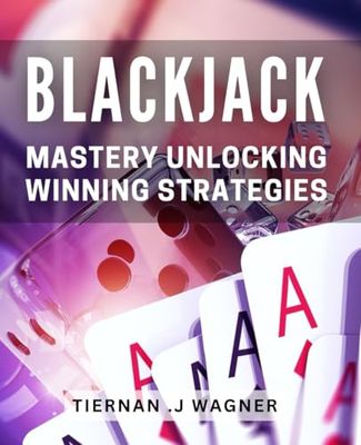 Blackjack Mastery: Unlocking Winning Strategies: Beat the House: Expert Tips for Dominating at Blackjack