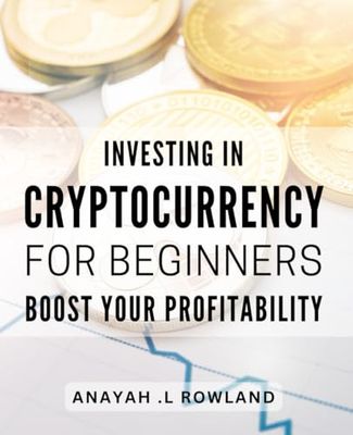 Investing in Cryptocurrency for Beginners: Boost Your Profitability: The Ultimate Guide to Investing in Cryptocurrency: Maximize Your Earnings with Expert Strategies