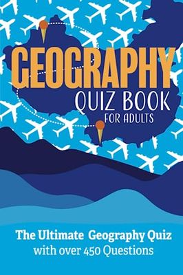 Geography Quiz Book For Adults: The Ultimate Geography Quiz with over 450 Questions