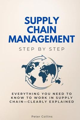 Supply Chain Management Step by Step: Everything You Need to Know to Work in Supply Chain—Clearly Explained
