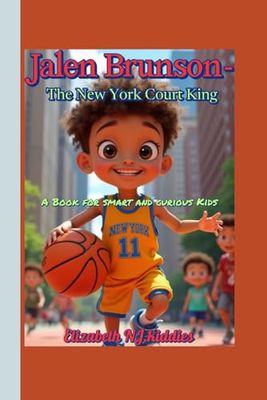 Jalen Brunson- The New York Court King A Book for smart and curious Kids: The Boy Who Believed and Became a Basketball Star