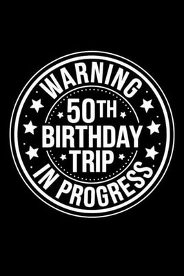 warning 50th birthday trip in progress: 6X9" 110 pages notebook
