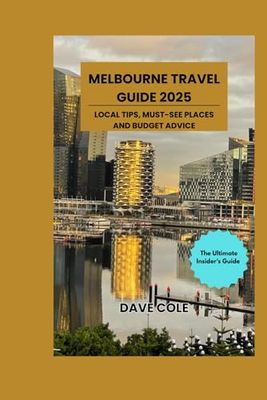 MELBOURNE TRAVEL GUIDE 2025: LOCAL TIPS, MUST-SEE PLACES AND BUDGET ADVICE