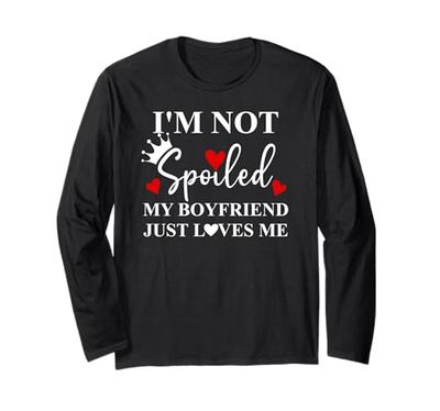 I'm Not Spoiled My Boyfriend Just Loves Me Im Not Spoiled GF Maglia a Manica