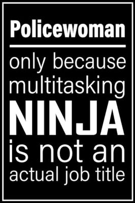 Policewoman notebook: only because multitasking ninja is not an actual job title| 100, 6x9, Lined Blank Pages journal Gift For Man or Women