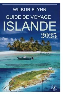 GUIDE DE VOYAGE ISLANDE 2025: Explorez le pays du feu, de la glace et de l'aventure sans fin