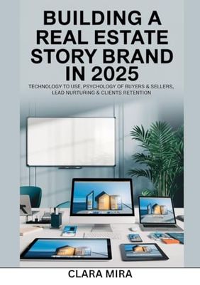 Building A Real Estate Story Brand In 2025: Technology To Use, Psychology Of Buyers & Sellers, Lead Nurturing & Clients Retention