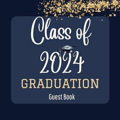 Class Of 2024 Graduation Guest Book: Guest Sign in Book for Graduation Party 2024 with Gift Log, Memory Keepsake, Autographs and Message Space for High School & College Seniors, Navy and Gold