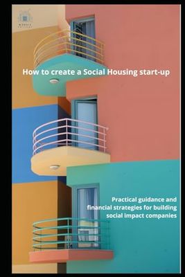 How to create a Social Housing start-up: Practical guidance and financial strategies for building social impact companies