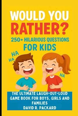 Would You Rather? 250+ Hilarious Questions For Kids: The Ultimate Laugh-Out-Loud Game Book for Boys, Girls And Families
