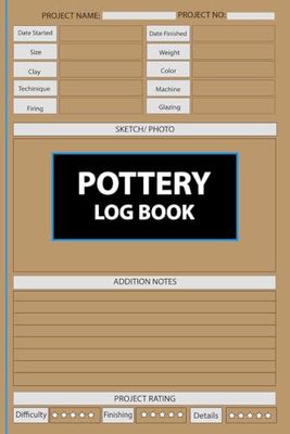 Pottery Logbook: A Pottery Project Logbook To Keep Record Of Clay Projects, Process Details, Sketches, Glazing.