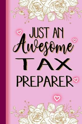 Just An Awesome TAX PREPARER: TAX PREPARER Gifts for Women... Lined Pink, Floral Notebook or Journal, TAX PREPARER Journal Gift, 6*9, 100 pages, Notebook for TAX PREPARER