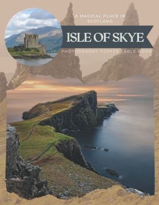 Isle Of Skye a Magical Place In Scotland Photography Coffee Table Book: Cool Pictures That Create An Idea For You About An Amazing Scottish island Its ... All Travels, Hiking,Tourism and Photos Lovers