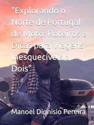 "Explorando o Norte de Portugal de Moto: Roteiros e Dicas para Viagens Inesquecíveis a Dois"