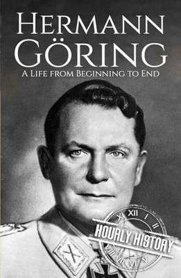 Hermann Göring: A Life from Beginning to End