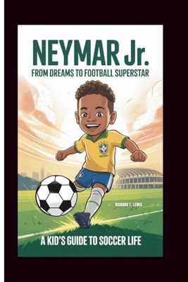 Neymar Jr: From Dreams to Football Superstar (A Kid's Guide to Soccer Life)