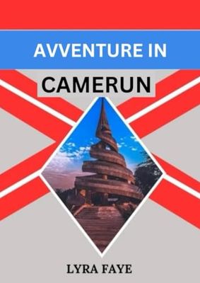 AVVENTURE IN CAMERUN: Una mappa per viaggiatori alla scoperta delle meraviglie naturali