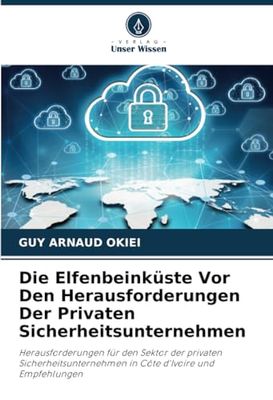 Die Elfenbeinküste Vor Den Herausforderungen Der Privaten Sicherheitsunternehmen: Herausforderungen für den Sektor der privaten Sicherheitsunternehmen in Côte d'Ivoire und Empfehlungen