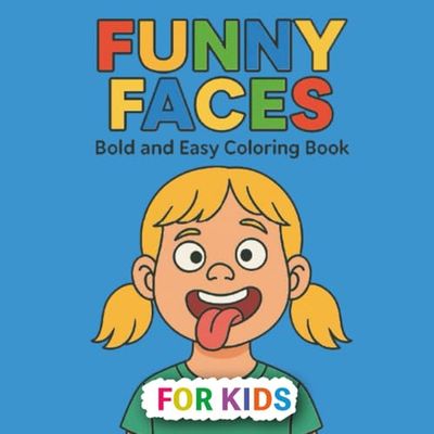 Funny Faces | Bold and Easy Coloring Book for Kids: Expressive and Silly Faces of Girls and Boys | For Kids to Laugh and Color