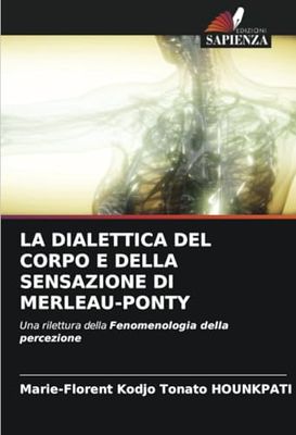 LA DIALETTICA DEL CORPO E DELLA SENSAZIONE DI MERLEAU-PONTY: Una rilettura della Fenomenologia della percezione