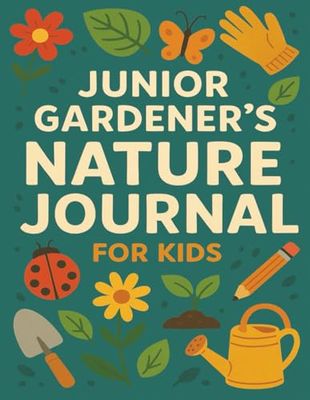 Junior Gardener's Nature Journal For Kids: A Fun Logbook with Plant Care, Design Layouts, Nature Observations & Creative Planting Ideas