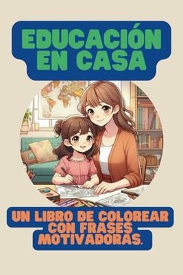 Educación en casa : Un libro de colorear con frases motivadoras