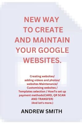 NEW WAY TO CREATE AND MAINTAIN YOUR GOOGLE WEBSITES: Creating websites/ adding videos and photos/ websites Maintenance/ Customising websites / Templates selection / HowTo set up payment methods