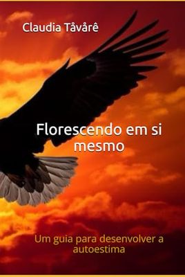 Florescendo em si mesmo: Um guia para desenvolver a autoestima
