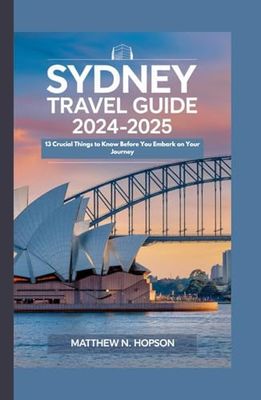 Sydney travel guide 2024- 2025: 13 Crucial Things to Know Before You Embark on Your Journey