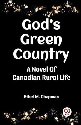 God's Green Country A Novel Of Canadian Rural Life