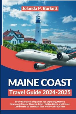 Maine Coast Travel Guide 2024/2025: Your Ultimate Companion for Exploring Maine's Stunning Coastal Charms, from Hidden Gems and Iconic Landmarks to Essential Tips and Local Favorites