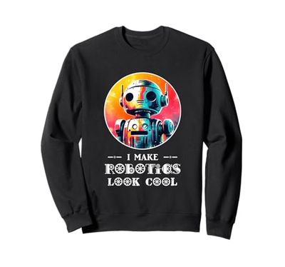 I Make Robotics Look Cool Robot Costume Funny AI Shirt Robot Sweatshirt
