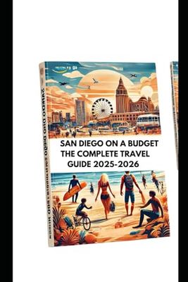SAN DIEGO ON A BUDGET: THE COMPLETE TRAVEL GUIDE 2025-2026: Discover Top Attractions, Hidden Gems, Family-Friendly Activities, and Insider Tips for an Affordable California Adventure