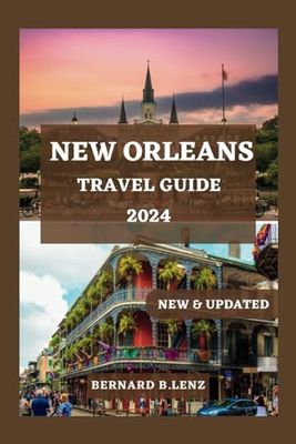 NEW ORLEANS TRAVEL GUIDE 2024: The Comprehensive Travel companion to Explore the Soulful Streets and Vibrant Culture of New Orleans in 2024