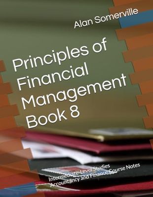 Principles of Financial Management Book 8: Intermediate-Level Studies Accountancy and Finance Course Notes