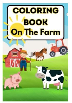 Farm Coloring Book for Kids Ages 4-8: A Fun and Educational Activity Book with Cute Farm Animals, Tractors, and Barnyard Scenes!: Perfect Coloring ... Cows, Horses, Pigs, Chickens, and More!